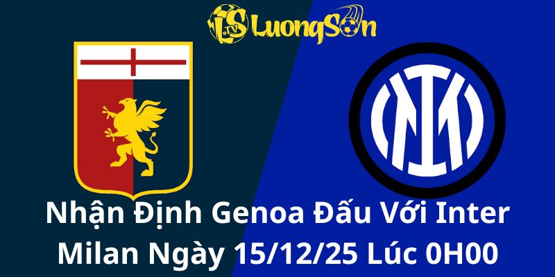 Nhận Định Genoa Đấu Với Inter Milan Ngày 15/12/25 Lúc 0H00
