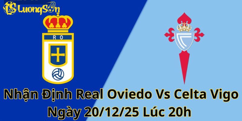 Nhận Định Real Oviedo Vs Celta Vigo Ngày 20/12/25 Lúc 20h 